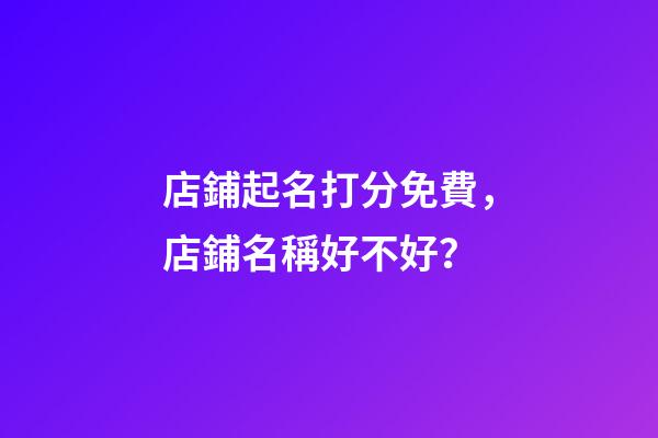 店鋪起名打分免費，店鋪名稱好不好？-第1張-店鋪起名-玄機派