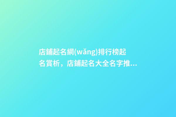 店鋪起名網(wǎng)排行榜起名賞析，店鋪起名大全名字推薦-第1張-店鋪起名-玄機(jī)派