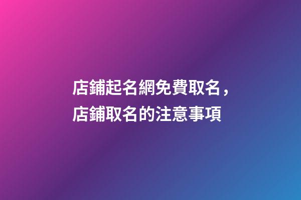 店鋪起名網免費取名，店鋪取名的注意事項-第1張-店鋪起名-玄機派