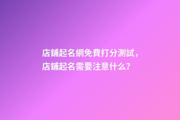 店鋪起名網免費打分測試，店鋪起名需要注意什么？-第1張-店鋪起名-玄機派