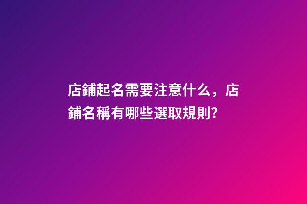 店鋪起名需要注意什么，店鋪名稱有哪些選取規則？-第1張-店鋪起名-玄機派