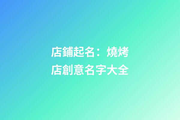店鋪起名：燒烤店創意名字大全-第1張-店鋪起名-玄機派