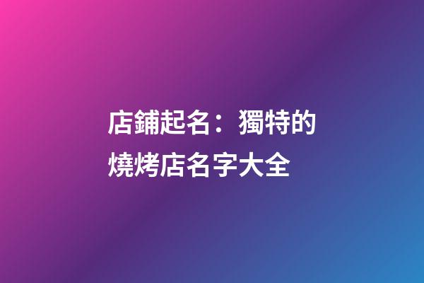 店鋪起名：獨特的燒烤店名字大全-第1張-店鋪起名-玄機派