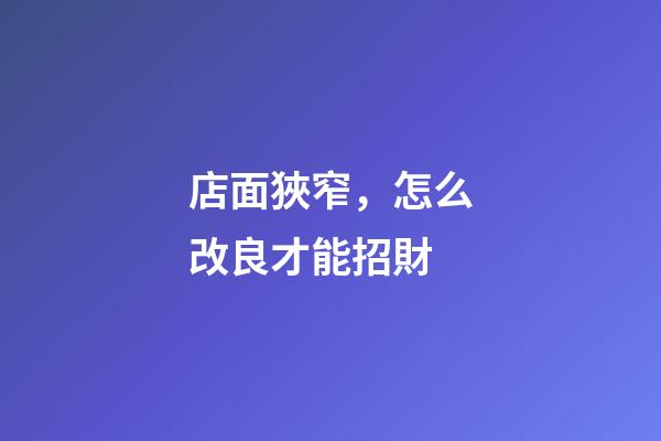 店面狹窄，怎么改良才能招財?