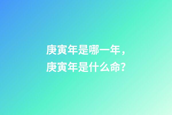 庚寅年是哪一年，庚寅年是什么命？