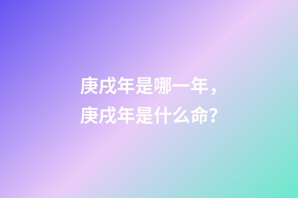 庚戌年是哪一年，庚戌年是什么命？