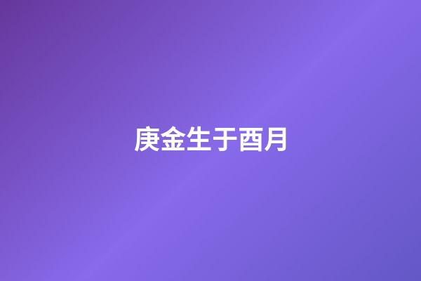 庚金生于酉月
