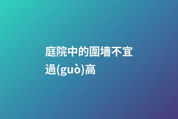 庭院中的圍墻不宜過(guò)高