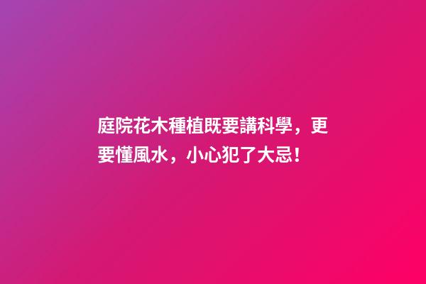 庭院花木種植既要講科學，更要懂風水，小心犯了大忌！