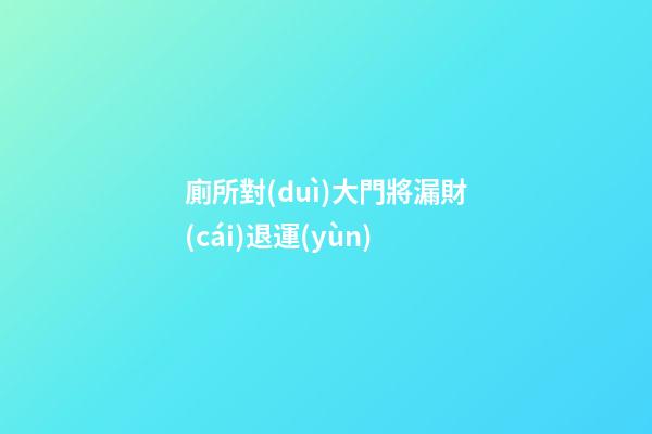 廁所對(duì)大門將漏財(cái)退運(yùn)