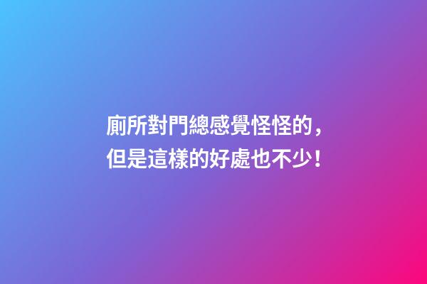 廁所對門總感覺怪怪的，但是這樣的好處也不少！