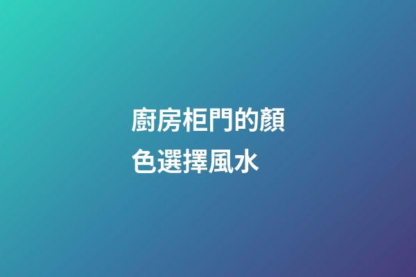 廚房柜門的顏色選擇風水