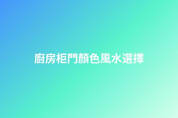 廚房柜門顏色風水選擇