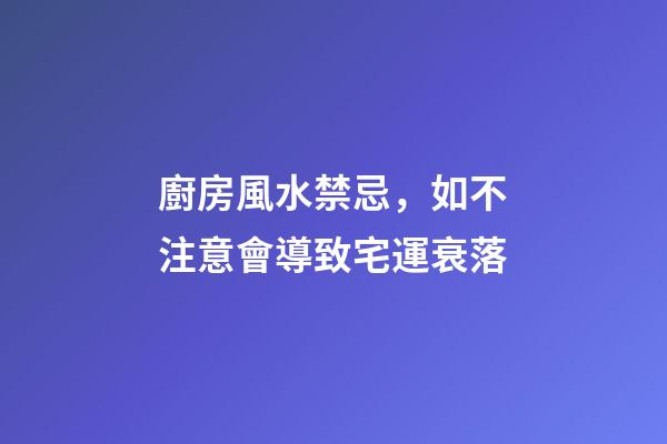 廚房風水禁忌，如不注意會導致宅運衰落