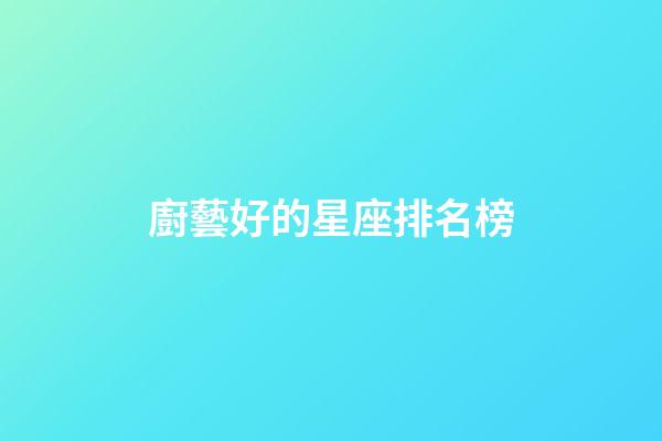 廚藝好的星座排名榜-第1張-星座運勢-玄機派