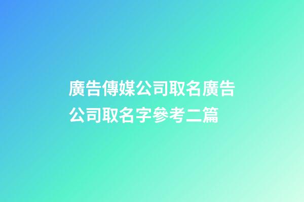 廣告傳媒公司取名廣告公司取名字參考二篇-第1張-公司起名-玄機派