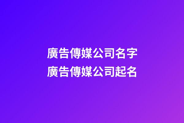 廣告傳媒公司名字廣告傳媒公司起名-第1張-公司起名-玄機派