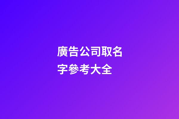 廣告公司取名字參考大全-第1張-公司起名-玄機派