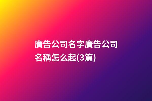 廣告公司名字廣告公司名稱怎么起(3篇)-第1張-公司起名-玄機派