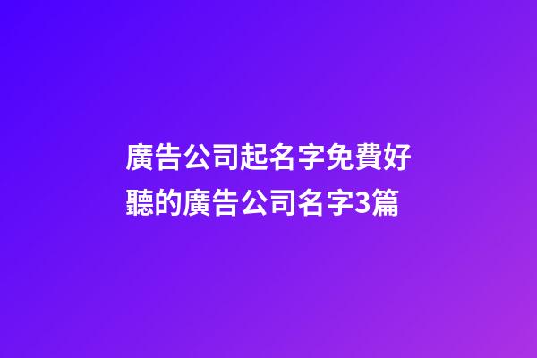 廣告公司起名字免費好聽的廣告公司名字3篇-第1張-公司起名-玄機派