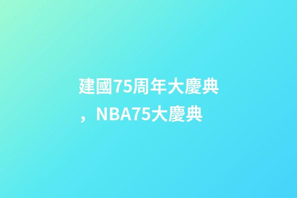 建國75周年大慶典，NBA75大慶典-第1張-觀點-玄機派