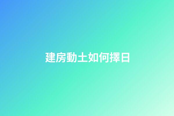 建房動土如何擇日