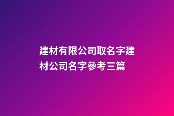 建材有限公司取名字建材公司名字參考三篇-第1張-公司起名-玄機派