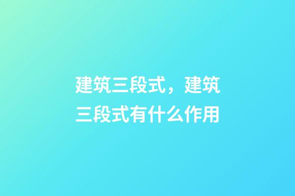 建筑三段式，建筑三段式有什么作用