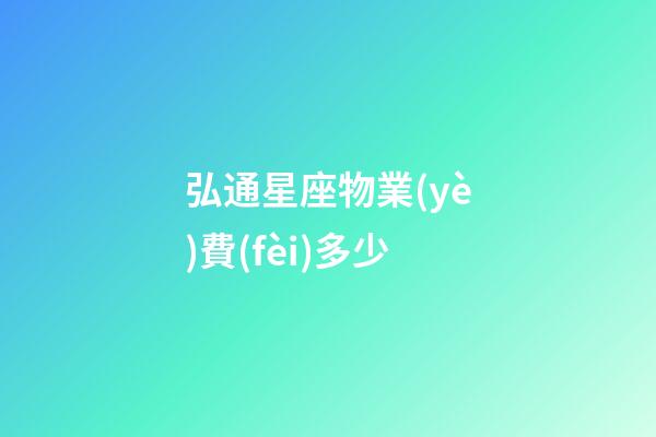 弘通星座物業(yè)費(fèi)多少