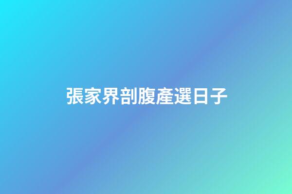 張家界剖腹產選日子