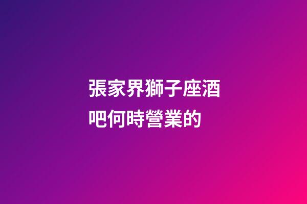張家界獅子座酒吧何時營業的