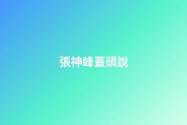 張神峰蓋頭說