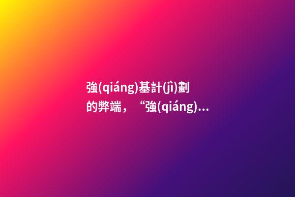 強(qiáng)基計(jì)劃的弊端，“強(qiáng)基計(jì)劃”是什么意思