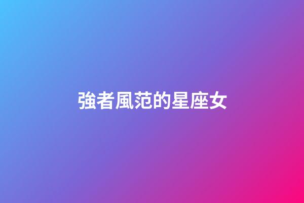 強者風范的星座女-第1張-星座運勢-玄機派