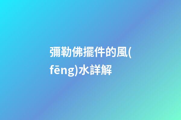 彌勒佛擺件的風(fēng)水詳解