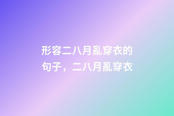形容二八月亂穿衣的句子，二八月亂穿衣-第1張-觀點-玄機派