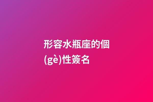 形容水瓶座的個(gè)性簽名-第1張-星座運(yùn)勢(shì)-玄機(jī)派