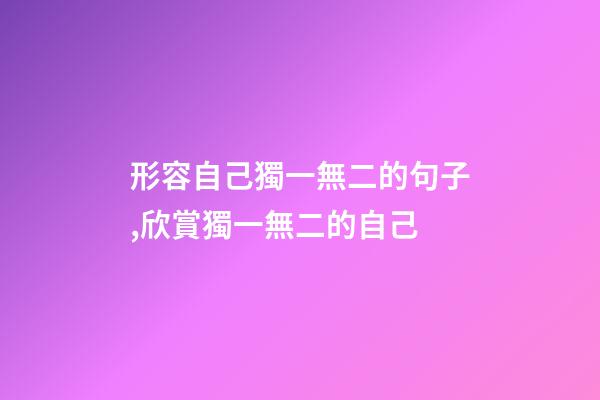 形容自己獨一無二的句子,欣賞獨一無二的自己-第1張-觀點-玄機派