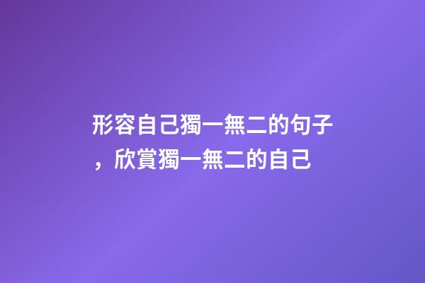 形容自己獨一無二的句子，欣賞獨一無二的自己-第1張-觀點-玄機派