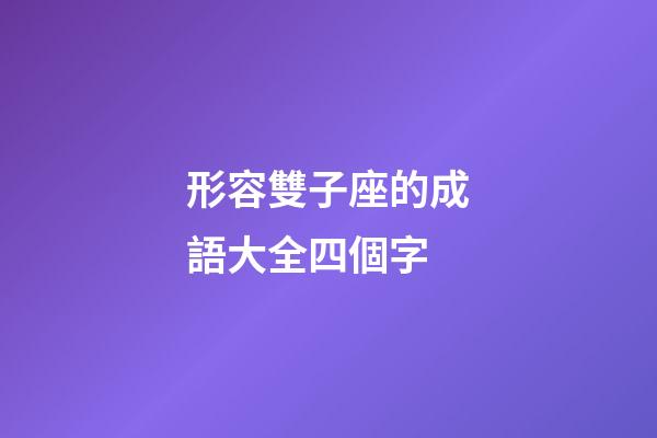 形容雙子座的成語大全四個字-第1張-星座運勢-玄機派