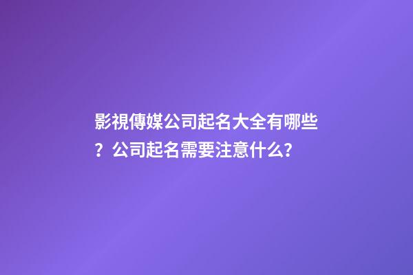 影視傳媒公司起名大全有哪些？公司起名需要注意什么？-第1張-公司起名-玄機派