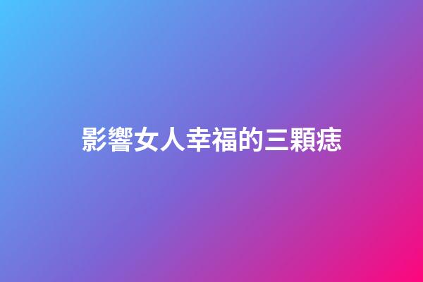 影響女人幸福的三顆痣