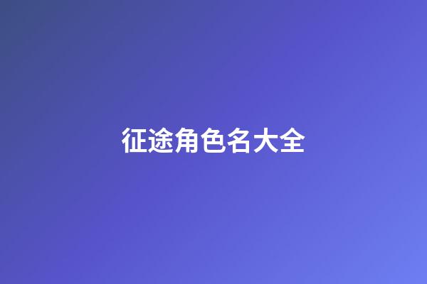 征途角色名大全-第1張-公司起名-玄機派