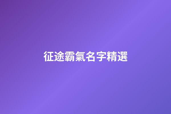 征途霸氣名字精選-第1張-公司起名-玄機派