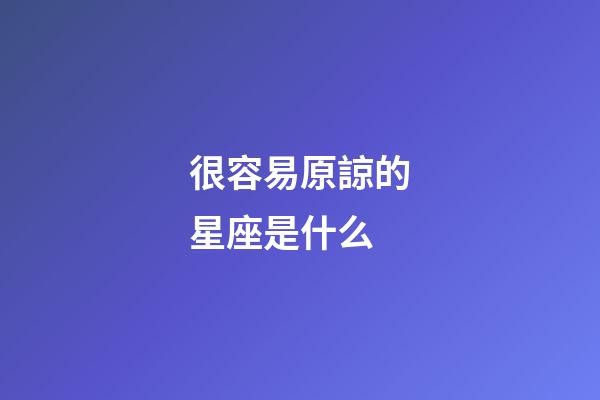很容易原諒的星座是什么-第1張-星座運勢-玄機派