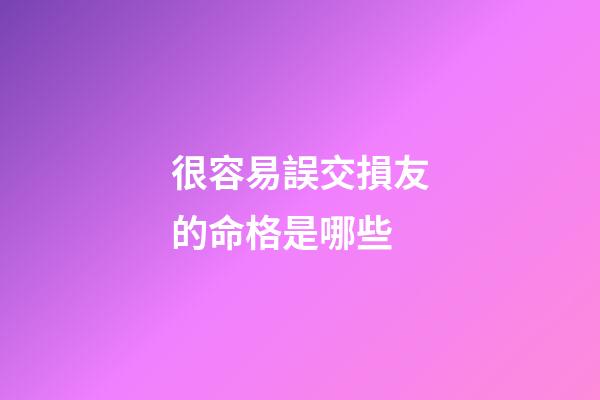 很容易誤交損友的命格是哪些