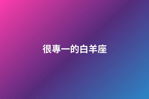 很專一的白羊座-第1張-星座運勢-玄機派