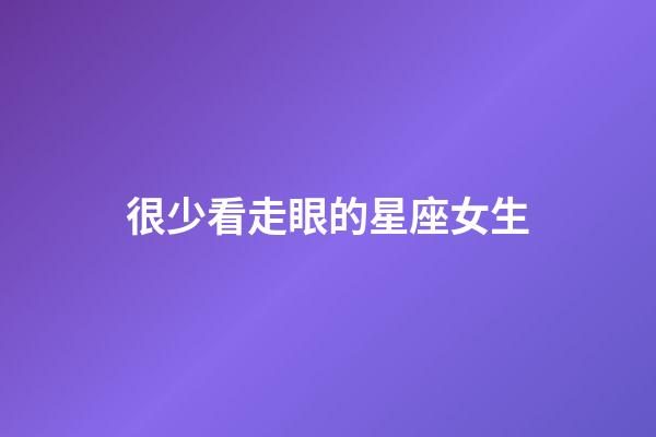 很少看走眼的星座女生-第1張-星座運勢-玄機派