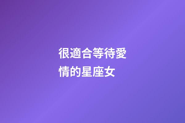 很適合等待愛情的星座女-第1張-星座運勢-玄機派