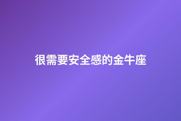 很需要安全感的金牛座-第1張-星座運勢-玄機派
